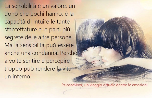 Sono così, sai, le persone sensibili. Sentono il doppio, sentono prima. Perché, esattamente un passo avanti al loro corpo, cammina la loro anima.